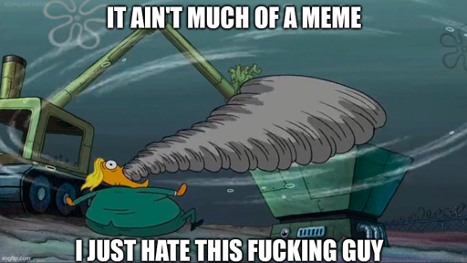 a screencap of season 12 ep 5 of spongebob captioned it aint much of a meme i just hate this fucking guy